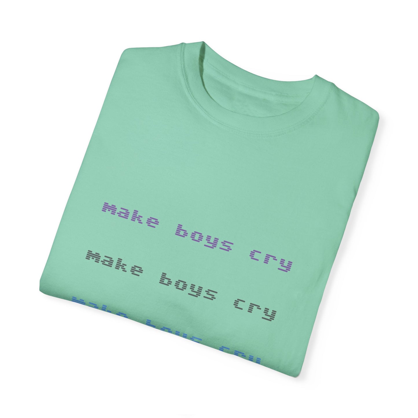 Make Boys Cry Garment-Dyed Unisex T-Shirt