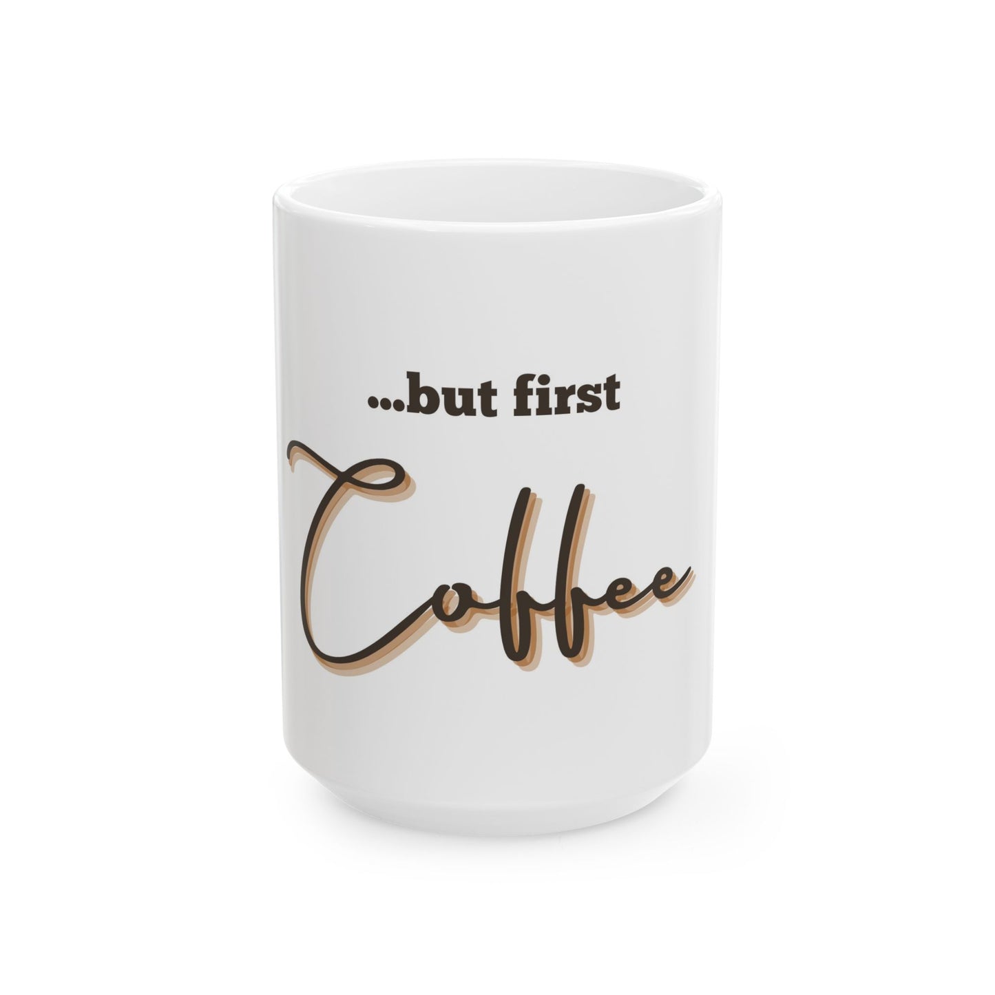 "But First, Coffee" Ceramic Mug - 11oz & 15oz - Perfect Gift for Coffee Lovers